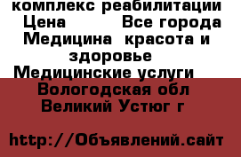 комплекс реабилитации › Цена ­ 500 - Все города Медицина, красота и здоровье » Медицинские услуги   . Вологодская обл.,Великий Устюг г.